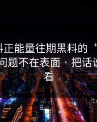关于黑料正能量往期黑料的“爆料” · 真正的问题不在表面 · 把话说透给你看