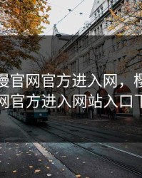 樱花动漫官网官方进入网，樱花动漫官网官方进入网站入口下载
